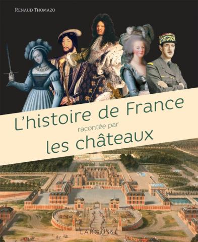 L'Histoire de France racontée par les châteaux - éditions larousse - renaud Thomazo